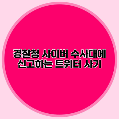 경찰청 사이버 수사대에 신고하는 트위터 사기