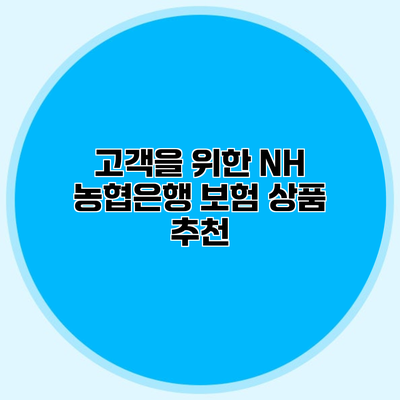 고객을 위한 NH 농협은행 보험 상품 추천