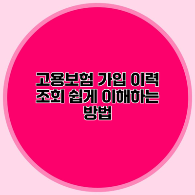 고용보험 가입 이력 조회 쉽게 이해하는 방법