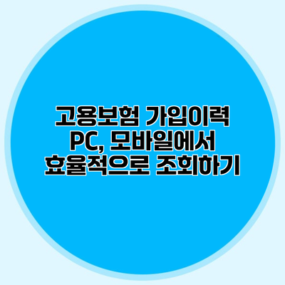 고용보험 가입이력 PC, 모바일에서 효율적으로 조회하기