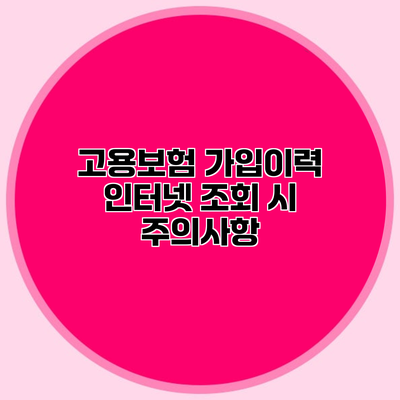 고용보험 가입이력 인터넷 조회 시 주의사항