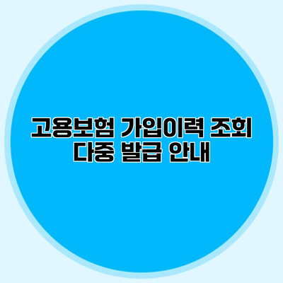 고용보험 가입이력 조회 다중 발급 안내