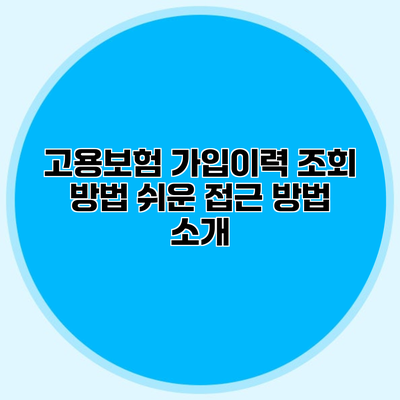 고용보험 가입이력 조회 방법 쉬운 접근 방법 소개