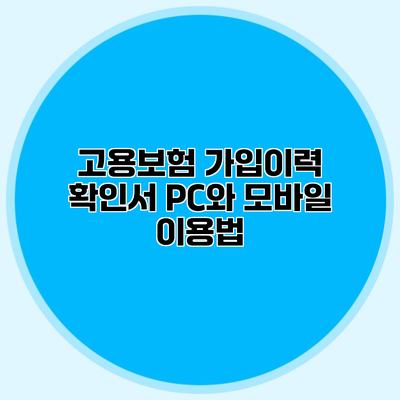 고용보험 가입이력 확인서 PC와 모바일 이용법