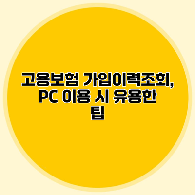 고용보험 가입이력조회, PC 이용 시 유용한 팁