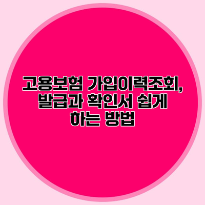 고용보험 가입이력조회, 발급과 확인서 쉽게 하는 방법