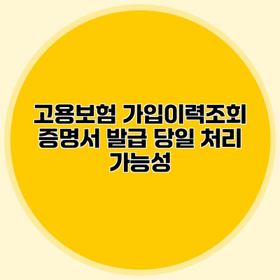 고용보험 가입이력조회 증명서 발급 당일 처리 가능성