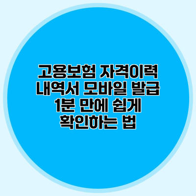 고용보험 자격이력 내역서 모바일 발급 1분 만에 쉽게 확인하는 법