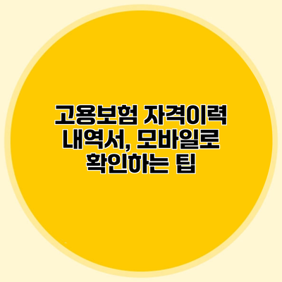 고용보험 자격이력 내역서, 모바일로 확인하는 팁