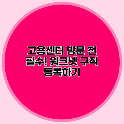 고용센터 방문 전 필수! 워크넷 구직 등록하기
