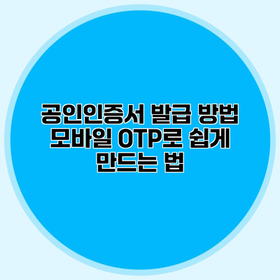 공인인증서 발급 방법 모바일 OTP로 쉽게 만드는 법