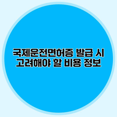 국제운전면허증 발급 시 고려해야 할 비용 정보