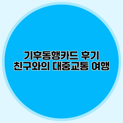 기후동행카드 후기 친구와의 대중교통 여행