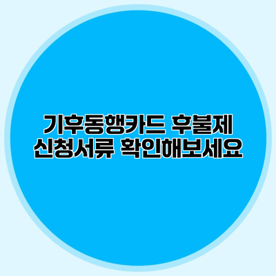 기후동행카드 후불제 신청서류 확인해보세요