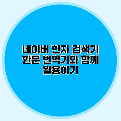 네이버 한자 검색기 한문 번역기와 함께 활용하기