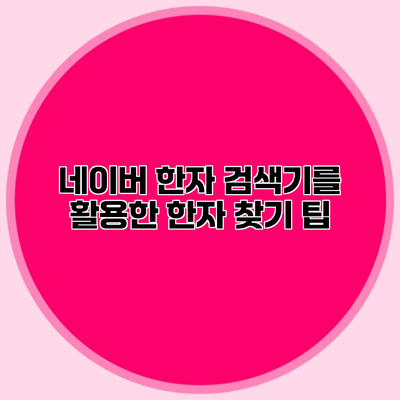 네이버 한자 검색기를 활용한 한자 찾기 팁