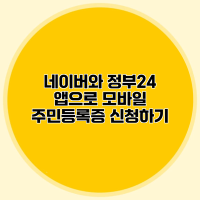 네이버와 정부24 앱으로 모바일 주민등록증 신청하기
