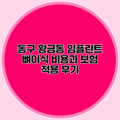 동구 황금동 임플란트 뼈이식 비용과 보험 적용 후기