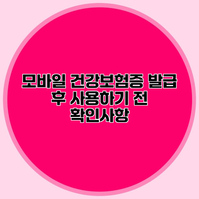 모바일 건강보험증 발급 후 사용하기 전 확인사항