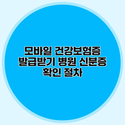 모바일 건강보험증 발급받기 병원 신분증 확인 절차