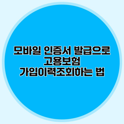 모바일 인증서 발급으로 고용보험 가입이력조회하는 법