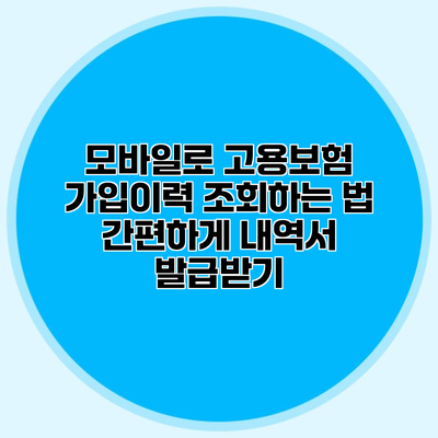 모바일로 고용보험 가입이력 조회하는 법 간편하게 내역서 발급받기