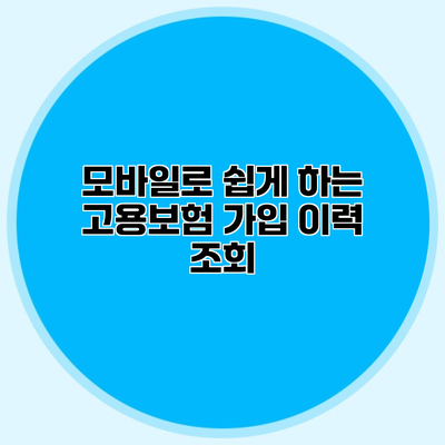 모바일로 쉽게 하는 고용보험 가입 이력 조회