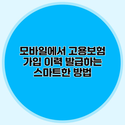 모바일에서 고용보험 가입 이력 발급하는 스마트한 방법