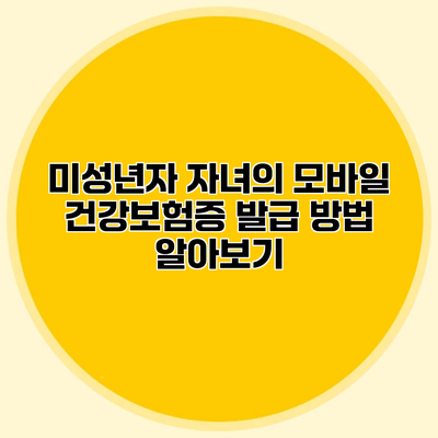 미성년자 자녀의 모바일 건강보험증 발급 방법 알아보기