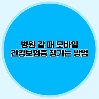 병원 갈 때 모바일 건강보험증 챙기는 방법
