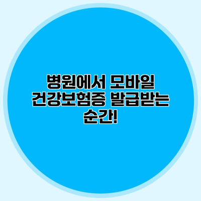 병원에서 모바일 건강보험증 발급받는 순간!