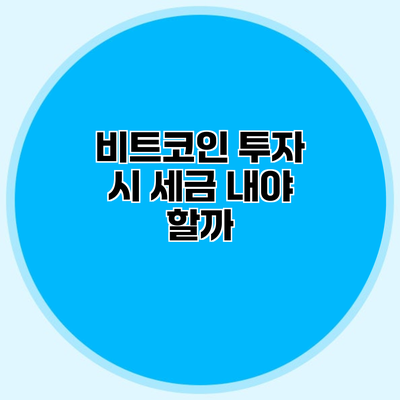비트코인 투자 시 세금 내야 할까?