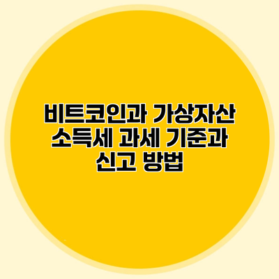 비트코인과 가상자산 소득세 과세 기준과 신고 방법