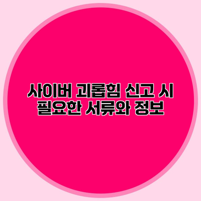 사이버 괴롭힘 신고 시 필요한 서류와 정보
