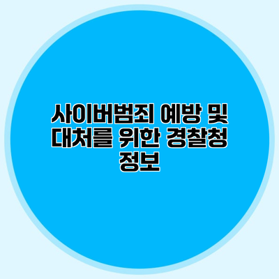 사이버범죄 예방 및 대처를 위한 경찰청 정보