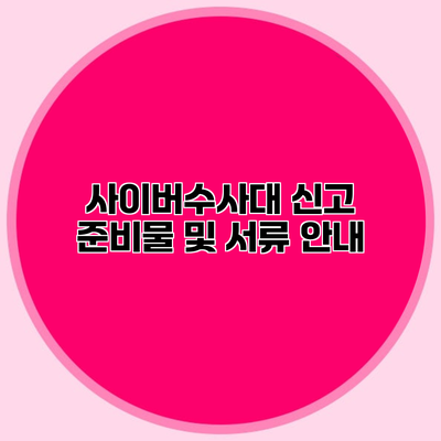 사이버수사대 신고 준비물 및 서류 안내