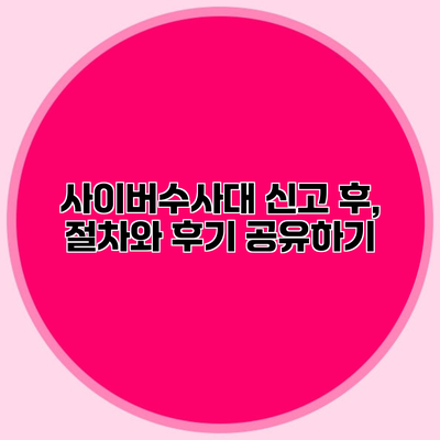 사이버수사대 신고 후, 절차와 후기 공유하기