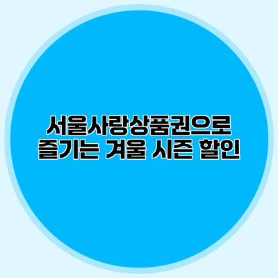 서울사랑상품권으로 즐기는 겨울 시즌 할인