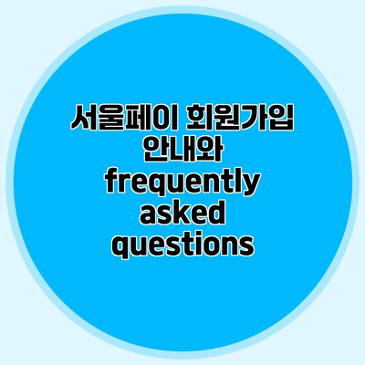서울페이 회원가입 안내와 frequently asked questions