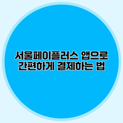 서울페이플러스 앱으로 간편하게 결제하는 법