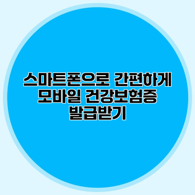 스마트폰으로 간편하게 모바일 건강보험증 발급받기