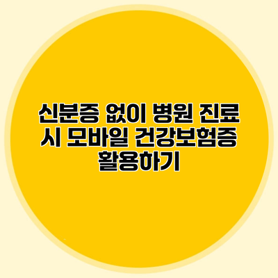 신분증 없이 병원 진료 시 모바일 건강보험증 활용하기