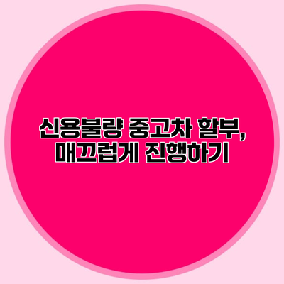 신용불량 중고차 할부, 매끄럽게 진행하기