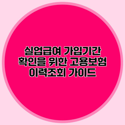 실업급여 가입기간 확인을 위한 고용보험 이력조회 가이드