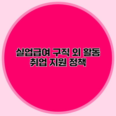 실업급여 구직 외 활동 취업 지원 정책