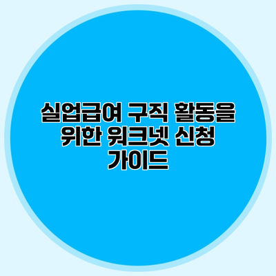 실업급여 구직 활동을 위한 워크넷 신청 가이드