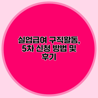 실업급여 구직활동, 5차 신청 방법 및 후기
