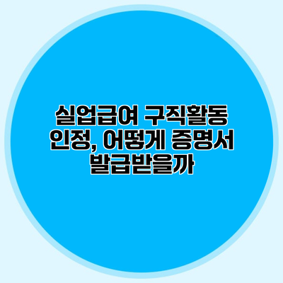 실업급여 구직활동 인정, 어떻게 증명서 발급받을까?