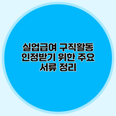 실업급여 구직활동 인정받기 위한 주요 서류 정리