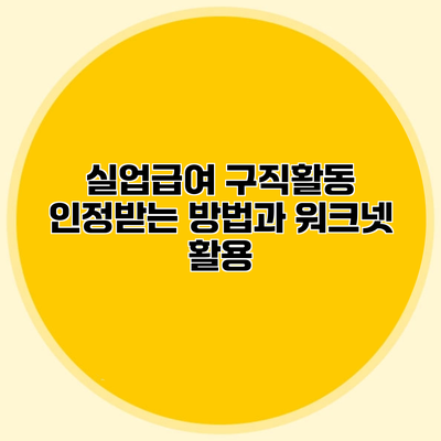 실업급여 구직활동 인정받는 방법과 워크넷 활용